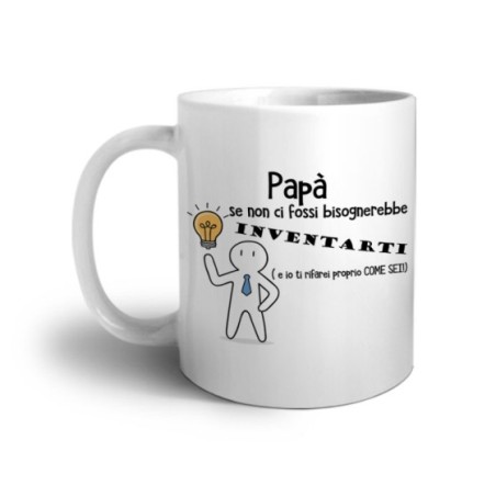 Tazza papà se non ci fossi bisognerebbe inventarati