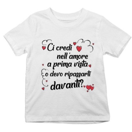 T-shirt bambino ci credi nell'amore a prima vista o devo ripassarti davanti Love