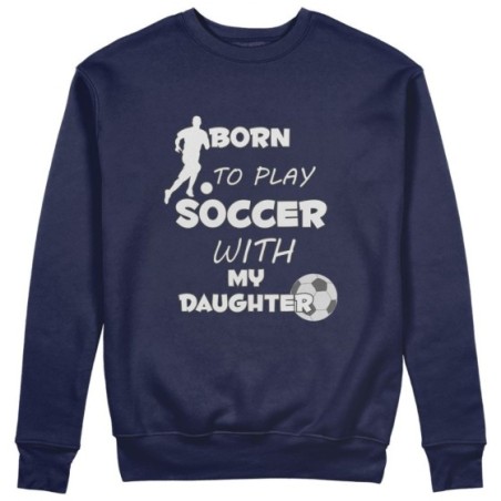 Felpa uomo born to play soccer with my son my daughter Per il papà