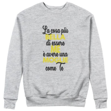 Felpa uomo la cosa più bella di essere me è avere una moglie come te Per il papà