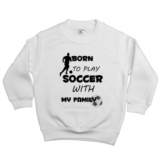 Felpa bambino born to play soccer with my family Per la famiglia