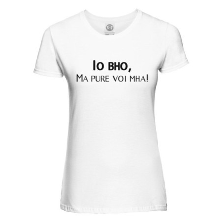 Maglia donna io bho ma pure voi mha Frasi
