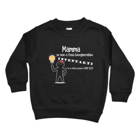 Felpa bambino mamma se non ci fossi bisognerebbe inventarti Per la mamma