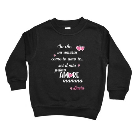 Felpa bambino personalizzata con nome so che mi amerai come io amo te sei il mio primo amore mamma Per la mamma