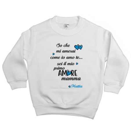 Felpa bambino personalizzata con nome so che mi amerai come io amo te sei il mio primo amore mamma Per la mamma