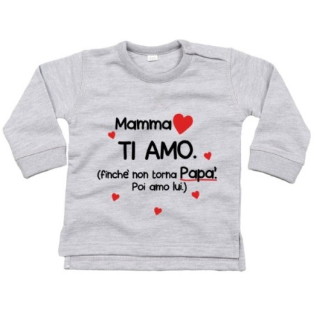 Felpa neonato mamma ti amo finchè non torna papà poi amo lui