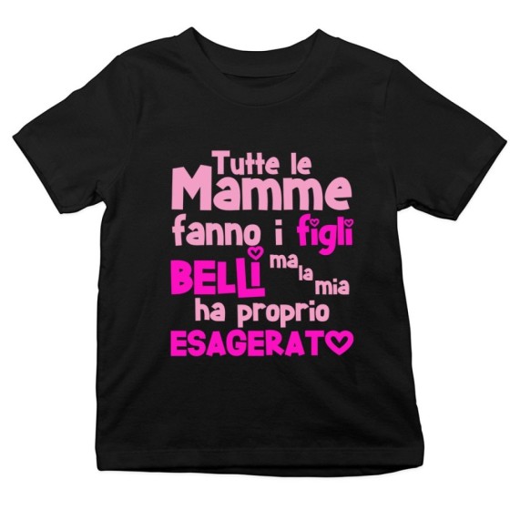 T-shirt bambino tutte le mamme fanno i figli belli ma la mia ha proprio esagerato Per la mamma