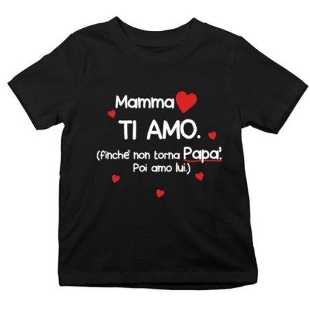 T-shirt bambino mamma ti amo finchè non torna papà poi...