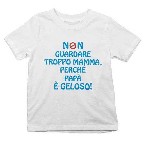 T-shirt bambino non guardare troppo mamma perché papà è geloso Per la mamma