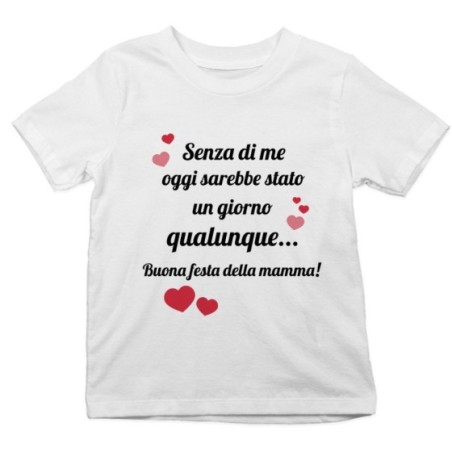 T-shirt bambino mamma senza di me oggi sarebbe stato un giorno qualunque Per la mamma