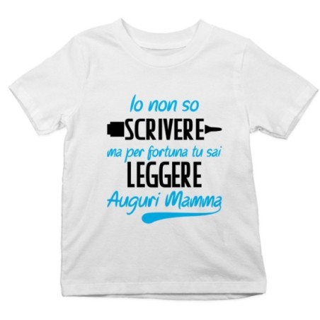T-shirt bambino io non so scrivere ma per fortuna tu sai leggere auguri mamma Per la mamma