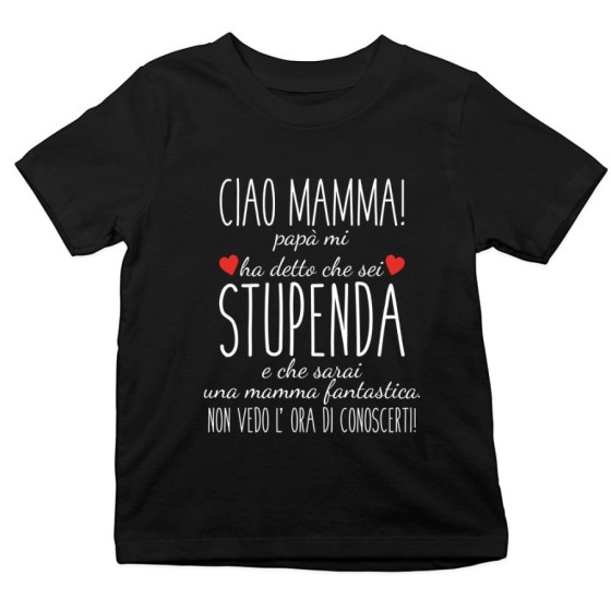 T-shirt bambino ciao mamma papà mi ha detto che sei stupenda e che sarai una mamma fantastica Per la mamma