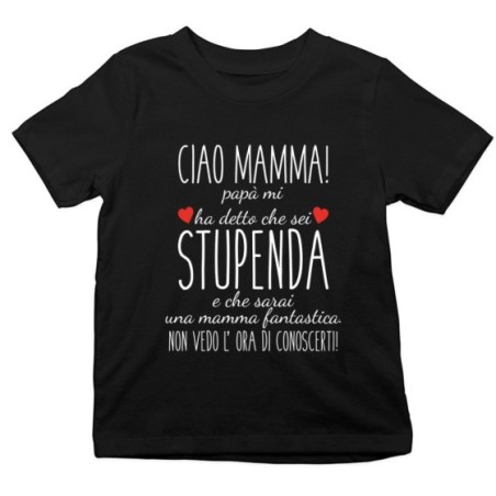 T-shirt bambino ciao mamma papà mi ha detto che sei stupenda e che sarai una mamma fantastica Per la mamma