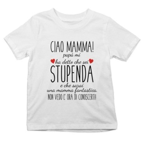 T-shirt bambino ciao mamma papà mi ha detto che sei stupenda e che sarai una mamma fantastica Per la mamma