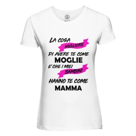 T-shirt donna la cosa migliore di avere te come moglie è che i miei bambini hanno te come mamma Per la mamma