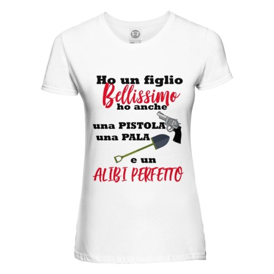T-shirt donna ho un figlio bellissimo ho anche una pistola una pala e un alibi perfetto Per la mamma