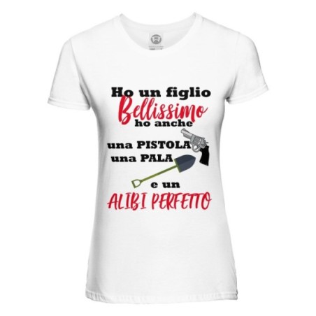T-shirt donna ho un figlio bellissimo ho anche una pistola una pala e un alibi perfetto Per la mamma
