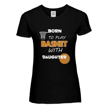 T-shirt donna born to play basket with my son my daughter