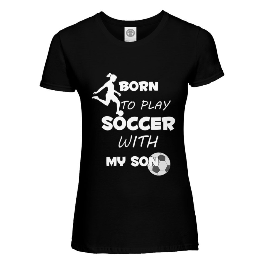 T-shirt donna born to play soccer with my son my daughter Per la mamma
