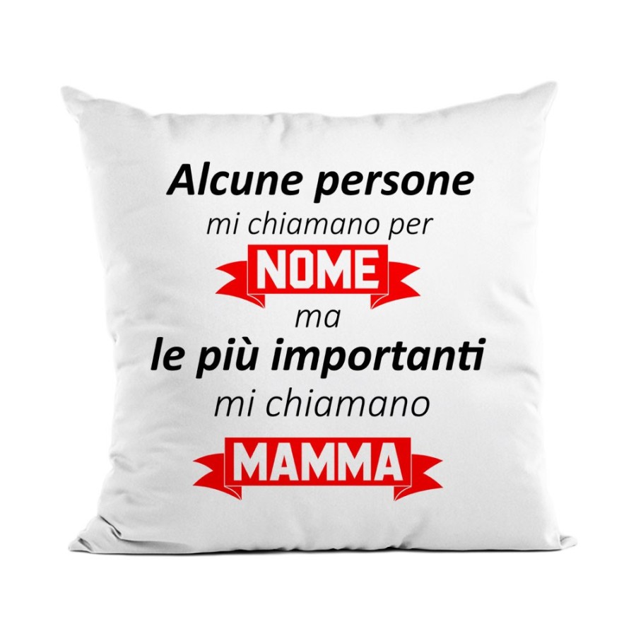 Cuscino alcune persone mi chiamano per nome ma le più importanti mi chiamano mamma Per la mamma