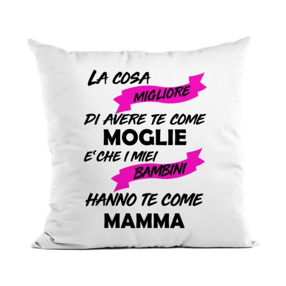 Cuscino la cosa migliore di avere te come moglie è che i miei bambini hanno te come mamma Per la mamma