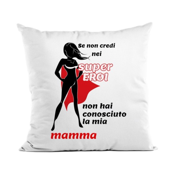 Cuscino se non credi nei super eroi non hai conosciuto la mia mamma Per la mamma