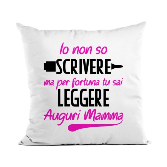 Cuscino io non so scrivere ma per fortuna tu sai leggere auguri mamma Per la mamma