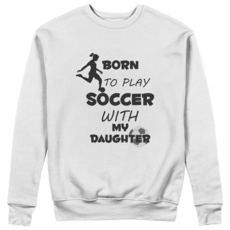 Felpa donna born to play soccer with my son my daughter Per la mamma