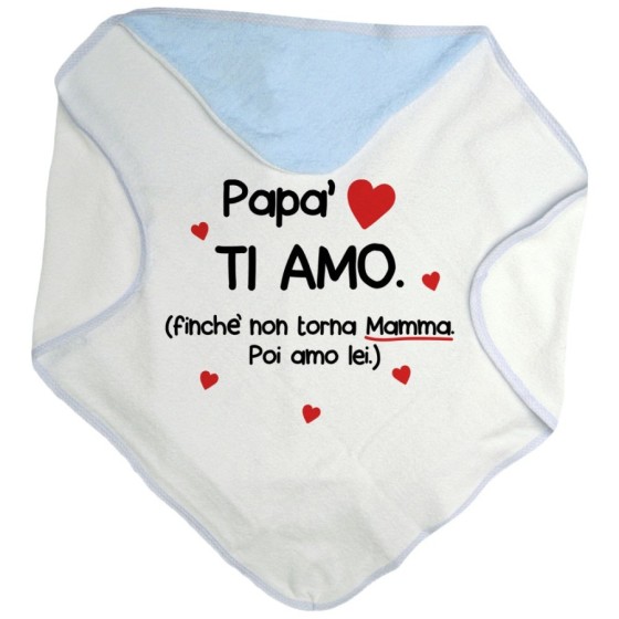 Accappatoio neonato papà ti amo finchè non torna mamma poi amo lei Per il papà