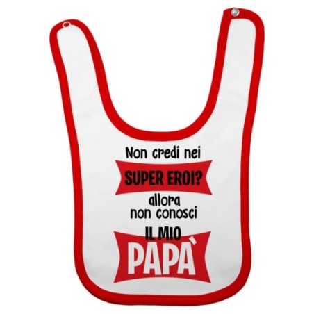 Bavaglino neonato non credi nei super eroi? allora non conosci il mio papà Per il papà