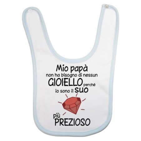 Bavaglino mio papà non ha bisogno di nessun gioiello perchè sono il suo diamante più prezioso Per il papà