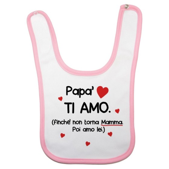Bavaglino neonato papà ti amo finchè non torna mamma poi amo lei Per il papà