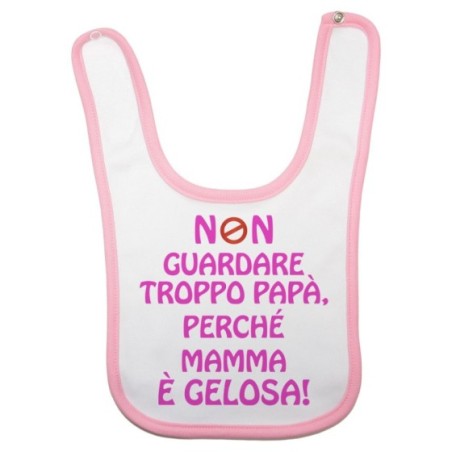 Bavaglino neonato non guardare troppo papà perchè mamma è gelosa Per il papà