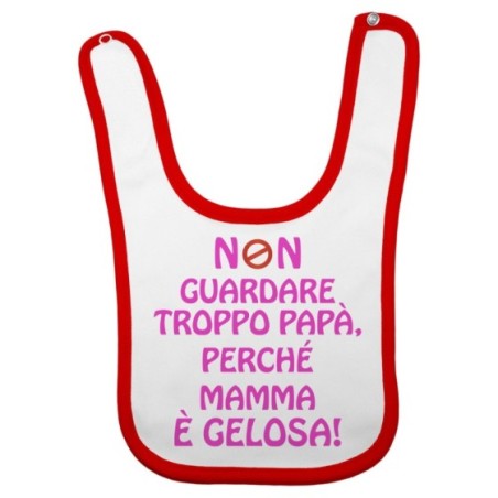 Bavaglino neonato non guardare troppo papà perchè mamma è gelosa Per il papà