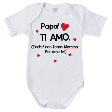 Body neonato papà ti amo finchè non torna mamma poi amo lei