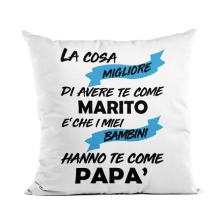 Cuscino la cosa migliore di avere te come marito è che i miei bambini hanno te come papà Per il papà