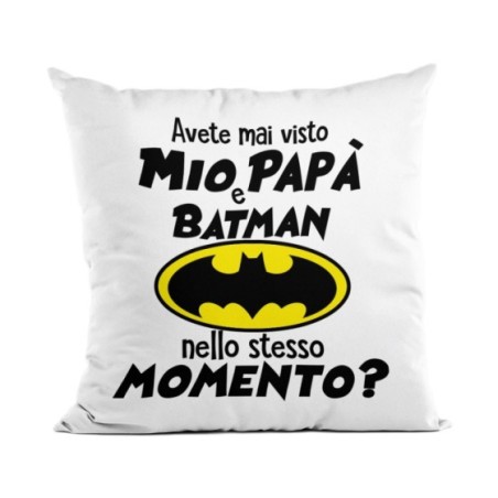 Cuscino avete mai visto mio papà e batman nello stesso...