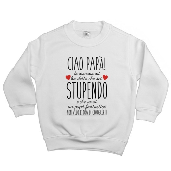 Felpa bambino ciao papà mamma mi ha detto che sei stupendo e che sarai un papà fantastico Per il papà