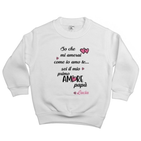 Felpa bambino personalizzata con nome so che mi amerai come io amo te sei il mio primo amore papà Per il papà