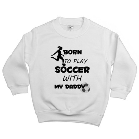 Felpa bambino born to play soccer with my daddy