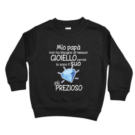 Felpa bambino mio papà non ha bisogno di nessun gioiello...
