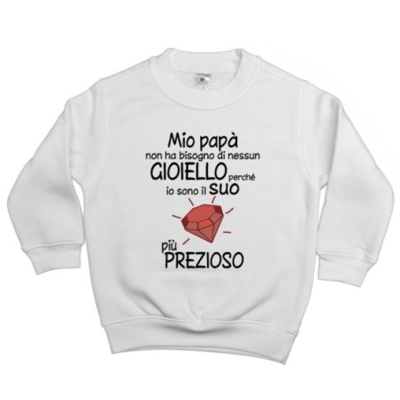 Felpa bambino mio papà non ha bisogno di nessun gioiello perchè sono il suo diamante più prezioso Per il papà