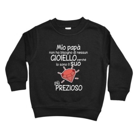 Felpa bambino mio papà non ha bisogno di nessun gioiello perchè sono il suo diamante più prezioso Per il papà