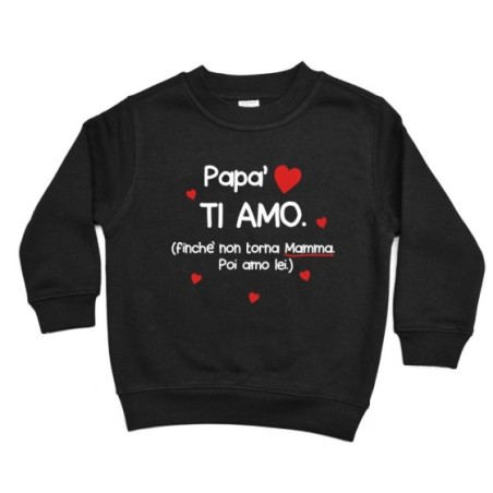 Felpa bambino papà ti amo finchè non torna mamma poi amo lei
