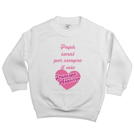 Felpa bambina papà sarai per sempre il mio principe azzurro Per il papà