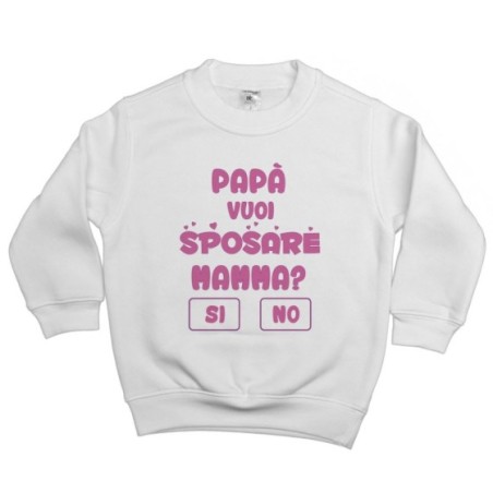 Felpa bambino papà vuoi sposare mamma ? si o no ?