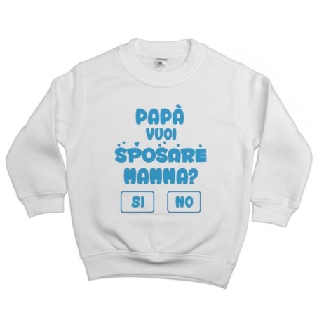 Felpa bambino papà vuoi sposare mamma ? si o no ? Per il papà