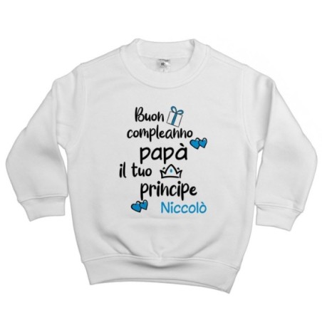 Felpa bambino personalizzata con nome buon compleanno papà il tuo principe la tua principessa Per il papà