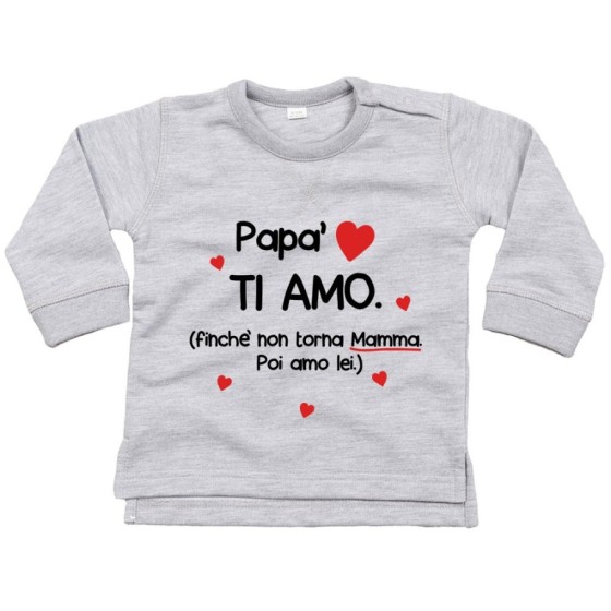 Felpa neonato papà ti amo finchè non torna mamma poi amo lei Per il papà