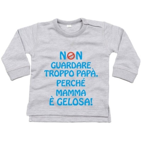 Felpa neonato non guardare troppo papà perchè mamma è gelosa